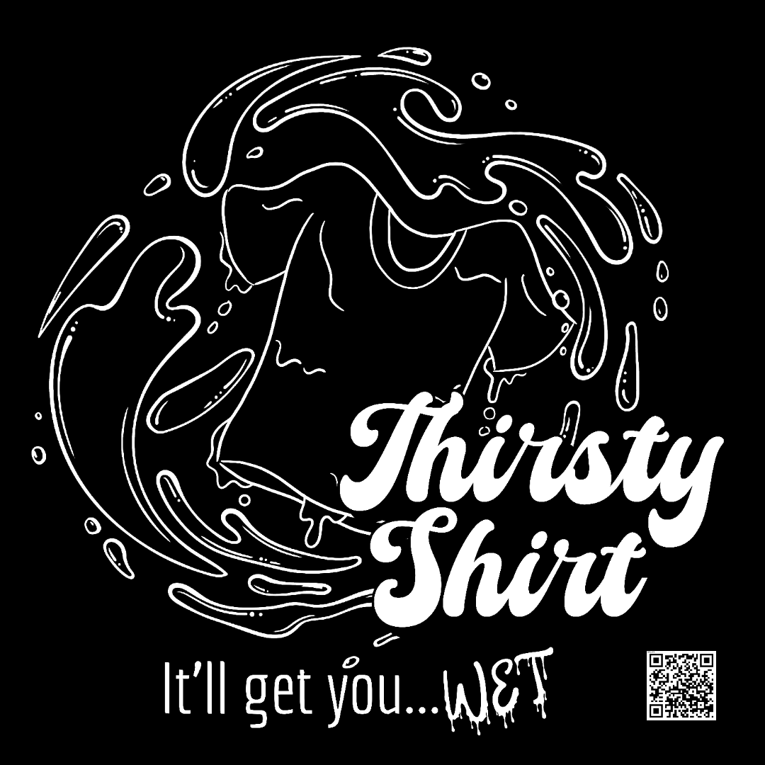 Thirsty Shirt - It'll Get You... WET!
