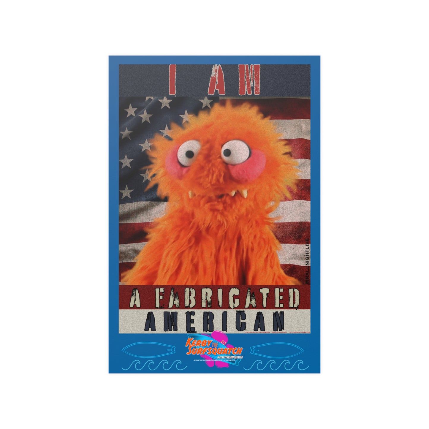 Kerby the Surfsquatch - I Am a Fabricated American - Poster